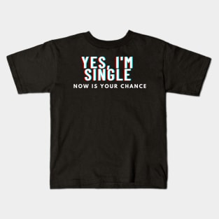 yes im single now is your chance Kids T-Shirt